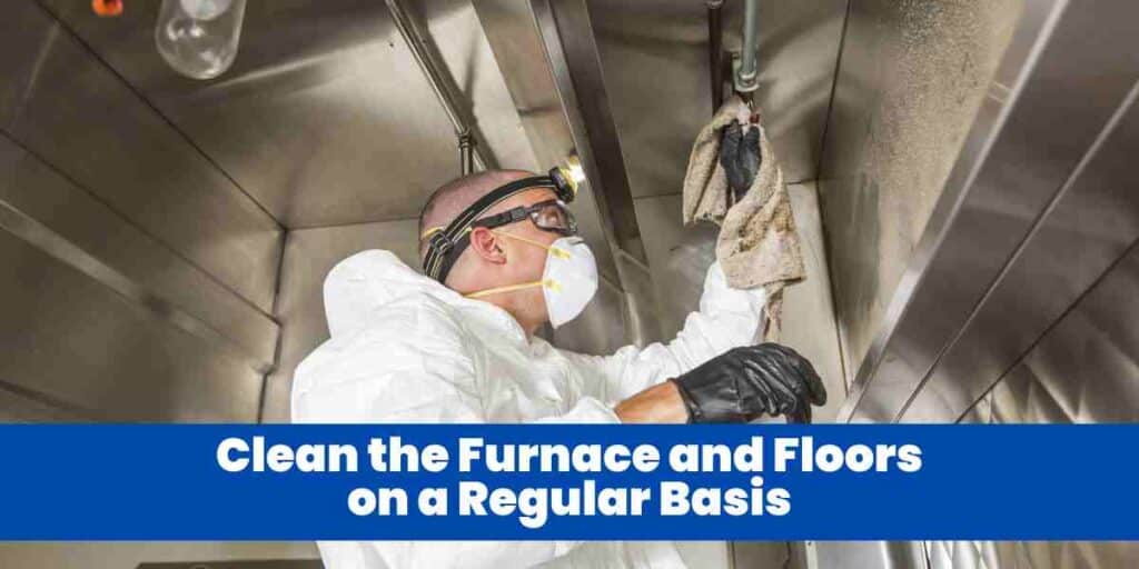 Clean the Furnace and Floors on a Regular Basis