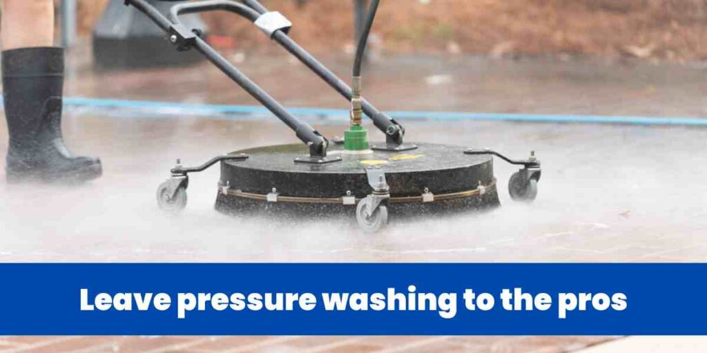 Leave pressure washing to the pros