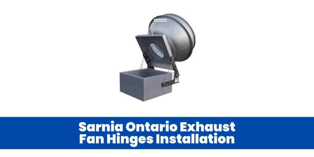 Sarnia Ontario Exhaust Fan Hinges Installation